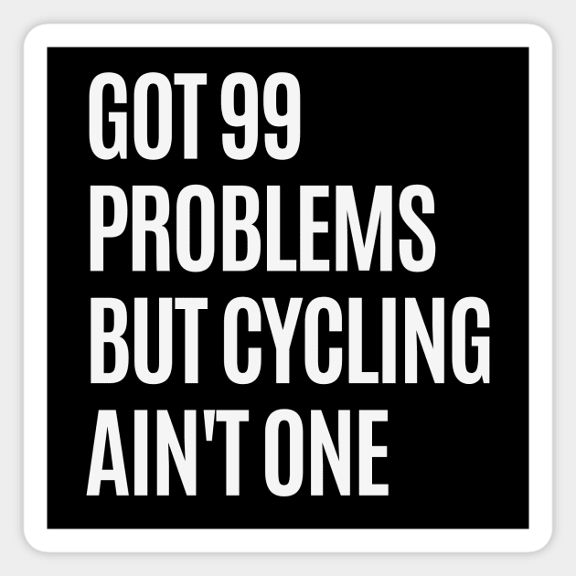 Cycling Ain't a Problem Cycling Shirt, Cycling T-Shirts, Got 99 Problems Shirt, Cycling Lover, Cycling Sarcasm, Funny Cycling Shirt, Cycling Humor Shirt T-Shirt Magnet by CyclingTees